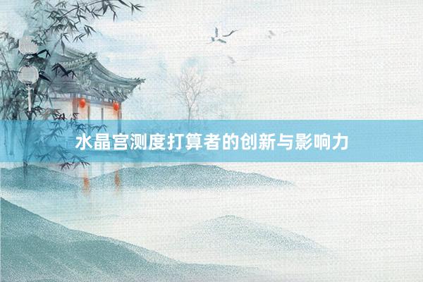 水晶宫测度打算者的创新与影响力