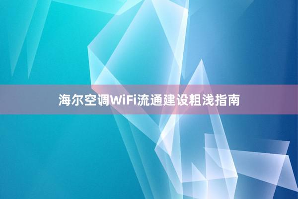 海尔空调WiFi流通建设粗浅指南